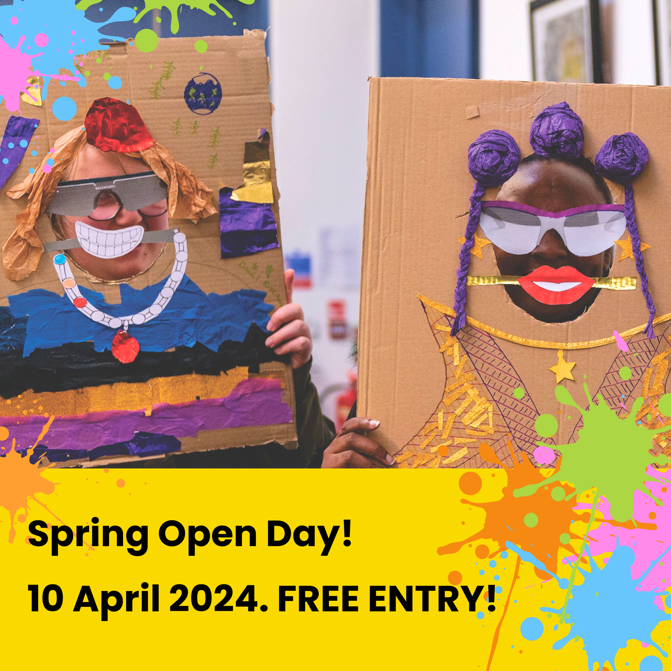 SpringOpenDayWebsite An image of two young people wearing cardboard decorations. The cardboard is decorated with coloured patterns and they wear oversized glasses. There are colourful paint splatters in the corners of the image. Black text on a bright yellow banner at the bottom of the page reads Spring Open Day 10 April 2024 Free entry